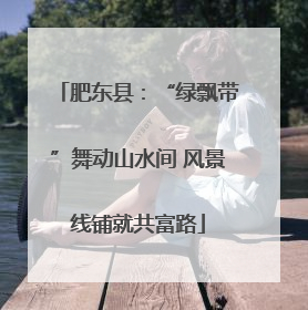 肥东县：“绿飘带”舞动山水间 风景线铺就共富路