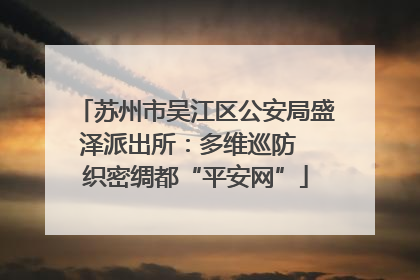 苏州市吴江区公安局盛泽派出所：多维巡防  织密绸都“平安网”