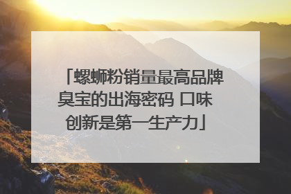 螺蛳粉销量最高品牌臭宝的出海密码 口味创新是第一生产力