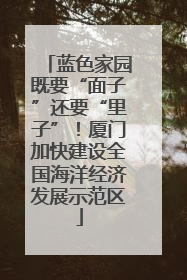 蓝色家园既要“面子”还要“里子”！厦门加快建设全国海洋经济发展示范区