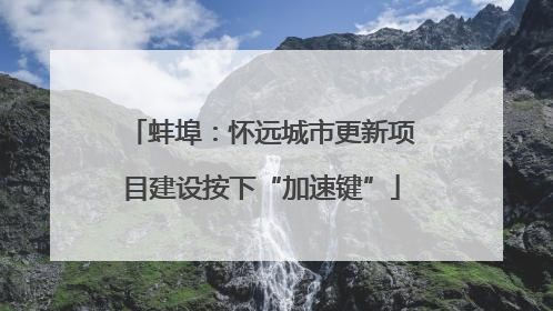 蚌埠：怀远城市更新项目建设按下“加速键”