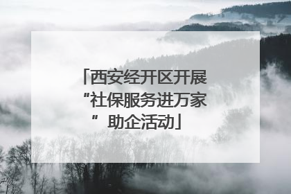 西安经开区开展“社保服务进万家”助企活动