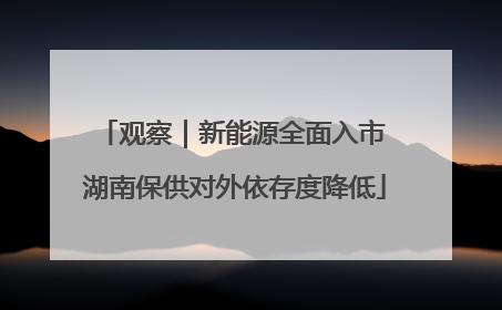 观察｜新能源全面入市 湖南保供对外依存度降低
