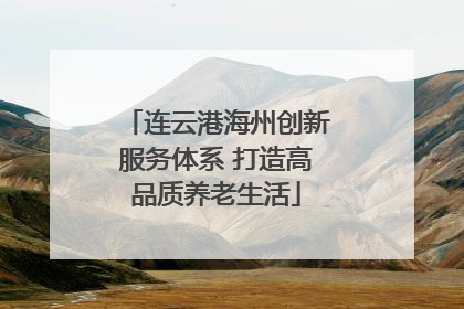 连云港海州创新服务体系 打造高品质养老生活