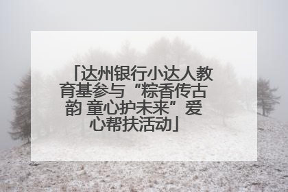达州银行小达人教育基参与“粽香传古韵 童心护未来”爱心帮扶活动