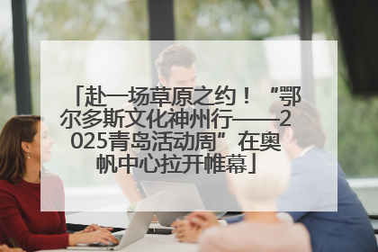 赴一场草原之约！“鄂尔多斯文化神州行——2025青岛活动周”在奥帆中心拉开帷幕