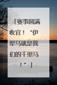 赛事圆满收官！“伊犁马就是我们的千里马！”