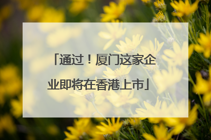 通过！厦门这家企业即将在香港上市
