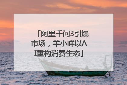 阿里千问3引爆市场，羊小咩以AI重构消费生态