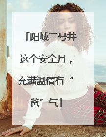 阳城二号井这个安全月，充满温情有“爸”气