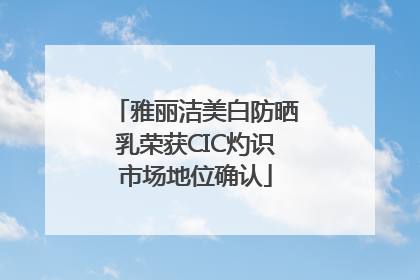 雅丽洁美白防晒乳荣获CIC灼识市场地位确认