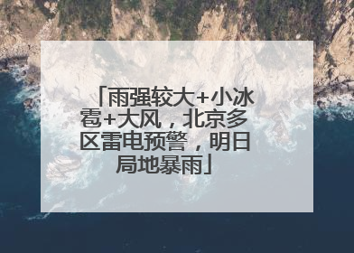 雨强较大+小冰雹+大风，北京多区雷电预警，明日局地暴雨
