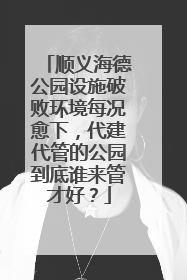 顺义海德公园设施破败环境每况愈下，代建代管的公园到底谁来管才好？