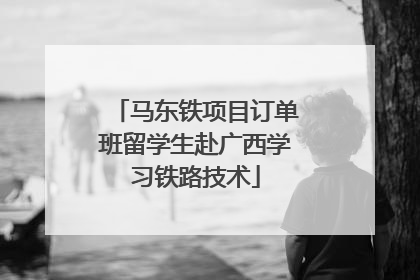 马东铁项目订单班留学生赴广西学习铁路技术