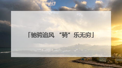驰骋追风 “骑”乐无穷