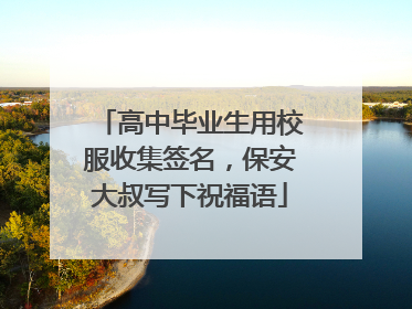 高中毕业生用校服收集签名，保安大叔写下祝福语