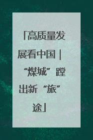 高质量发展看中国｜“煤城”蹚出新“旅”途