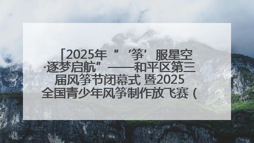 2025年“‘筝’服星空·逐梦启航”——和平区第三届风筝节闭幕式 暨2025全国青少年风筝制作放飞赛（沈阳站）颁奖仪式