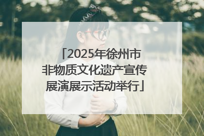 2025年徐州市非物质文化遗产宣传展演展示活动举行