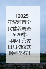 2025年漯河市全民营养周暨5·20中国学生营养日启动仪式顺利举行