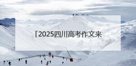 2025四川高考作文来了！考生回忆：与梦有关