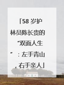 58 岁护林员陈长贵的 “双面人生”：左手青山，右手亲人