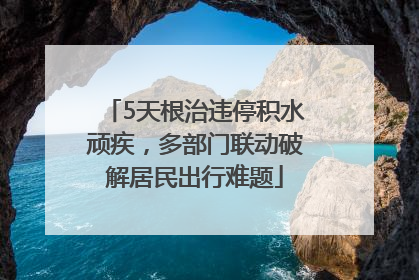 5天根治违停积水顽疾，多部门联动破解居民出行难题