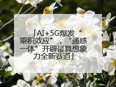 AI+5G爆发“乘积效应”，“通感一体”开辟最具想象力全新赛道